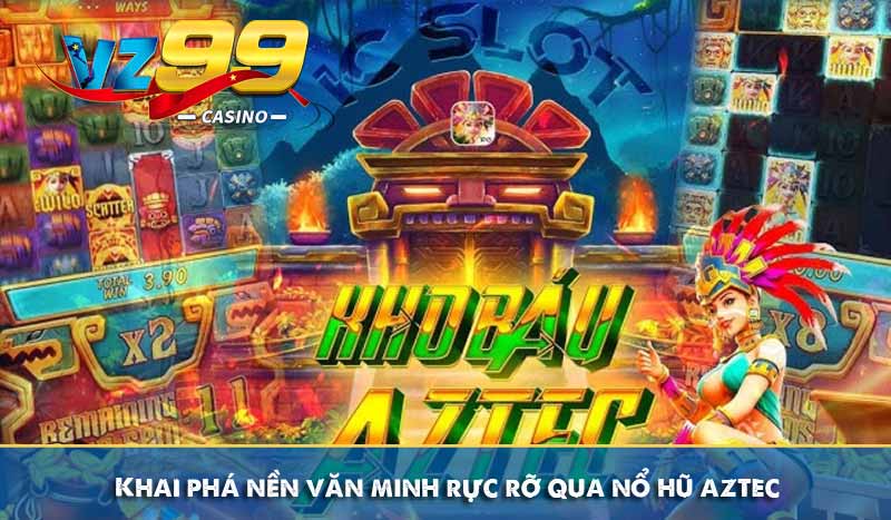 Nổ hũ Aztec VZ99 - Truy tìm kho báu ẩn sâu trong rừng rậm 6 Khai phá nền văn minh rực rỡ qua nổ hũ aztec