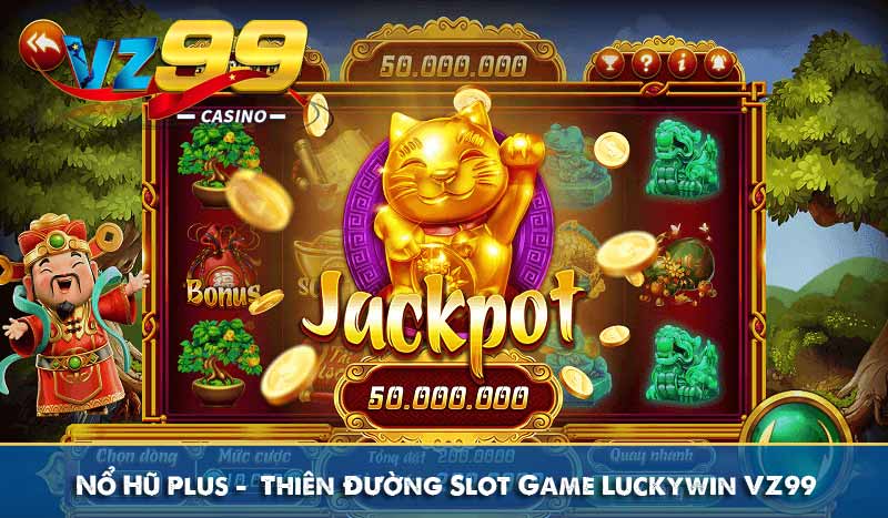 Nổ Hũ Plus – Thiên Đường Slot Game Luckywin VZ99 1 Nổ Hũ Plus – Thiên Đường Slot Game Luckywin VZ99